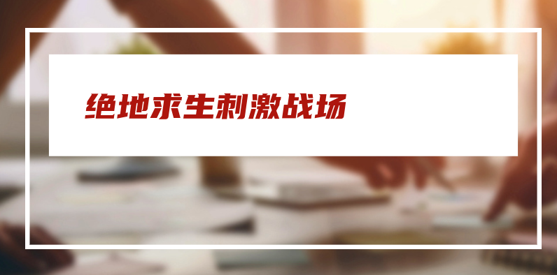 绝地求生刺激战场：生存竞技游戏的王者之选 第3张插图