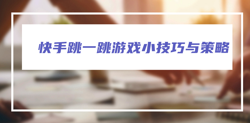 快手跳一跳游戏小技巧与策略 第5张插图 快手跳一跳游戏小技巧与策略 第5张插图